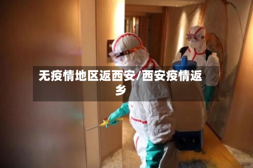 无疫情地区返西安/西安疫情返乡
