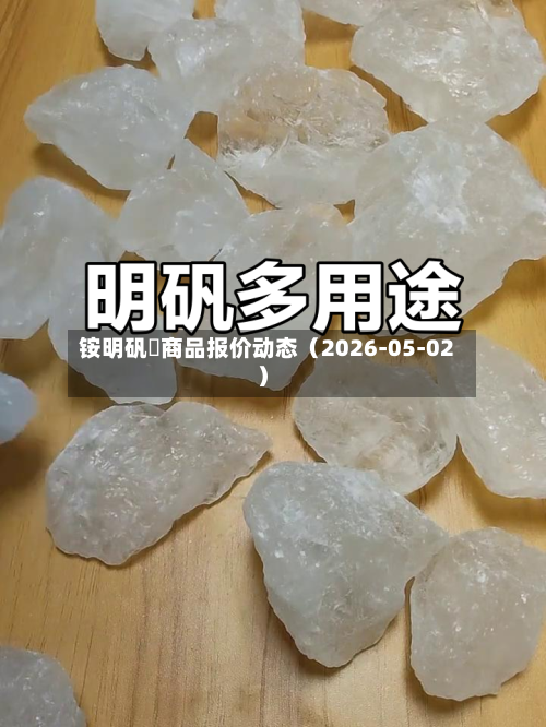 铵明矾 商品报价动态(2026-05-02)-第3张图片