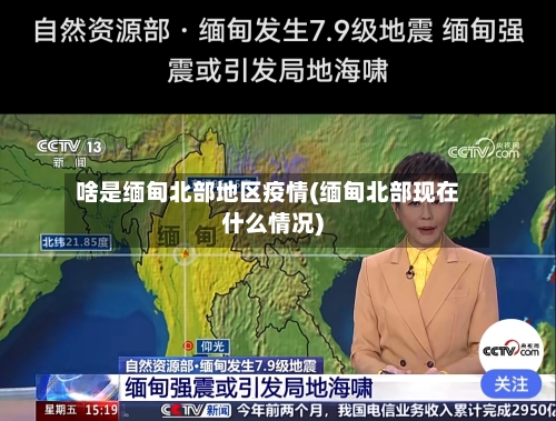 啥是缅甸北部地区疫情(缅甸北部现在什么情况)