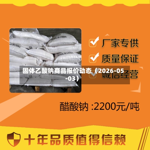 固体乙酸钠商品报价动态(2026-05-03)-第2张图片