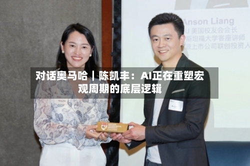 对话奥马哈｜陈凯丰：AI正在重塑宏观周期的底层逻辑-第2张图片