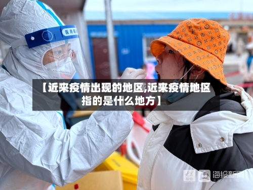 【近来疫情出现的地区,近来疫情地区指的是什么地方】-第2张图片