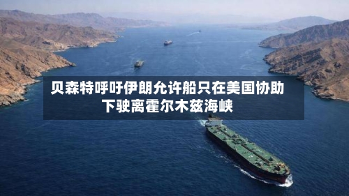 贝森特呼吁伊朗允许船只在美国协助下驶离霍尔木兹海峡-第3张图片