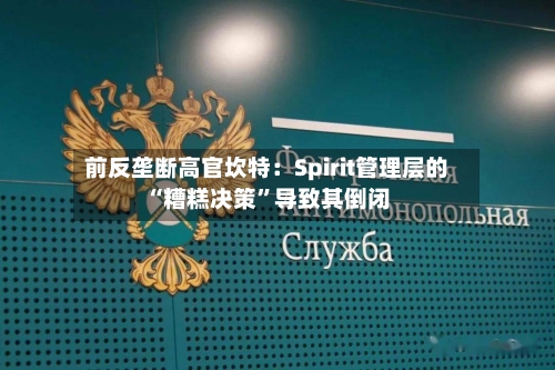 前反垄断高官坎特：Spirit管理层的“糟糕决策	”导致其倒闭-第2张图片