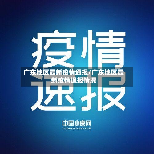 广东地区最新疫情通报/广东地区最新疫情通报情况-第3张图片