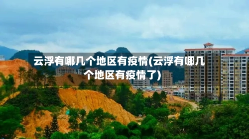 云浮有哪几个地区有疫情(云浮有哪几个地区有疫情了)