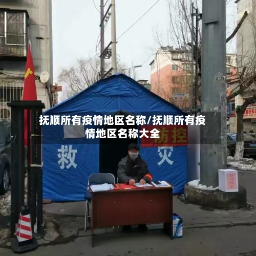 抚顺所有疫情地区名称/抚顺所有疫情地区名称大全