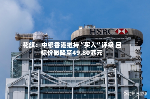 花旗：中银香港维持“买入”评级 目标价微降至49.80港元-第2张图片