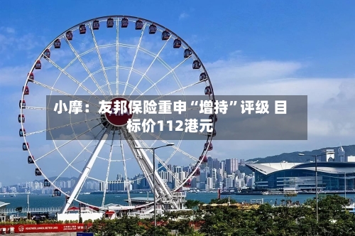 小摩：友邦保险重申“增持”评级 目标价112港元-第2张图片