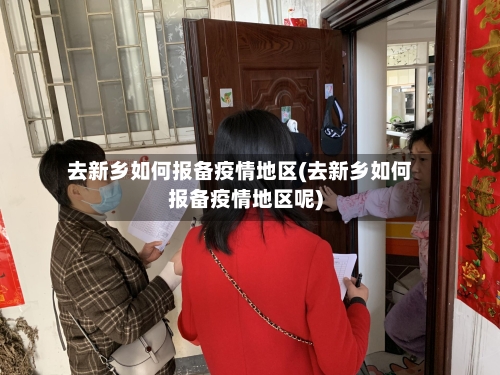 去新乡如何报备疫情地区(去新乡如何报备疫情地区呢)-第2张图片