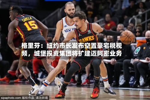 格里芬：纽约市长发布空置豪宅税视频，城堡投资集团将扩建迈阿密业务-第2张图片