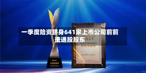一季度险资跻身641家上市公司前前十
流通股股东-第2张图片