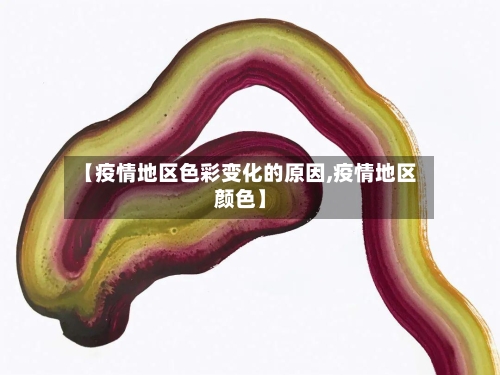 【疫情地区色彩变化的原因,疫情地区颜色】-第2张图片