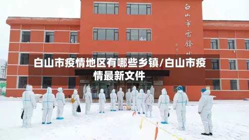 白山市疫情地区有哪些乡镇/白山市疫情最新文件