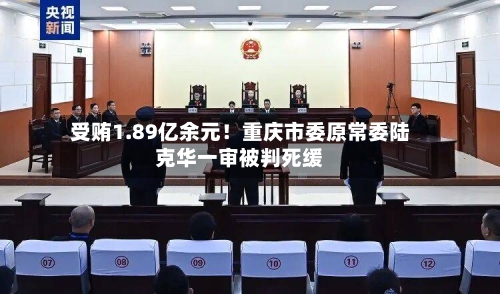 受贿1.89亿余元！重庆市委原常委陆克华一审被判死缓