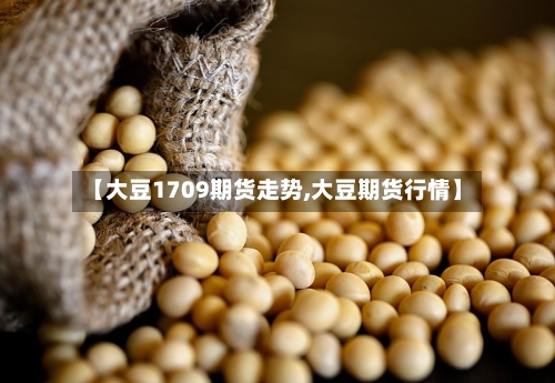 【大豆1709期货走势,大豆期货行情】-第2张图片