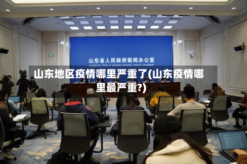 山东地区疫情哪里严重了(山东疫情哪里最严重?)