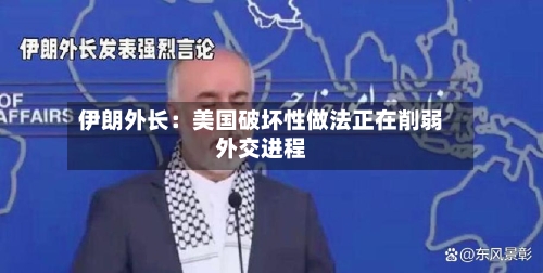 伊朗外长：美国破坏性做法正在削弱外交进程-第2张图片