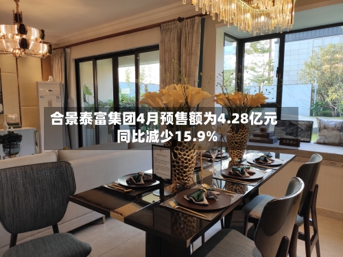 合景泰富集团4月预售额为4.28亿元 同比减少15.9%-第2张图片