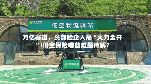 万亿赛道	，头部险企入局“火力全开	”!低空保险哪些难题待解？-第2张图片