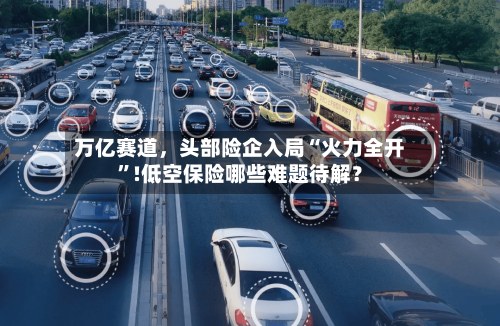 万亿赛道，头部险企入局“火力全开”!低空保险哪些难题待解？-第3张图片