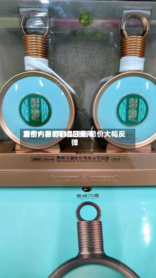 酒价内参5月10日费用发布：习酒君品领涨 总价大幅反弹-第2张图片