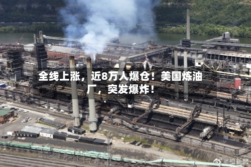 全线上涨，近8万人爆仓！美国炼油厂，突发爆炸！-第3张图片