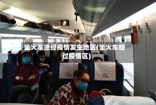 坐火车途经疫情发生地区(坐火车经过疫情区)-第3张图片