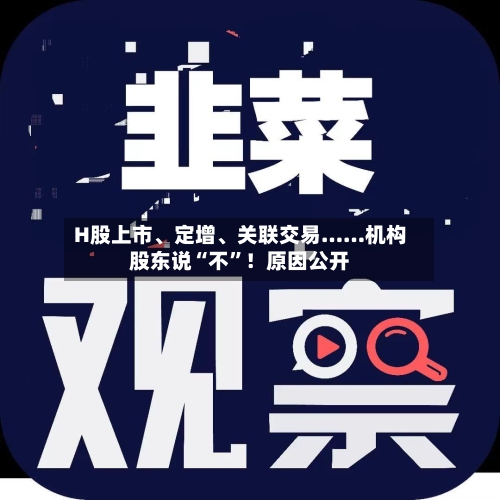 H股上市、定增、关联交易……机构股东说“不”！原因公开