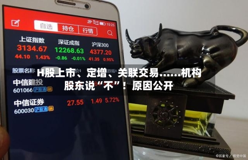 H股上市、定增、关联交易……机构股东说“不	”！原因公开-第2张图片