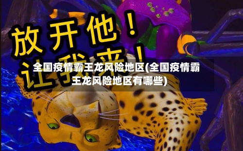 全国疫情霸王龙风险地区(全国疫情霸王龙风险地区有哪些)-第3张图片
