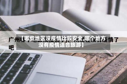 【哪些地区没疫情比较安全,哪个地方没有疫情适合旅游】-第2张图片
