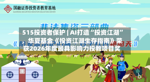 515投资者保护 | AI打造“投资江湖	”，华夏基金《投资江湖生存指南》荣获2026年度最具影响力投教项目奖-第3张图片