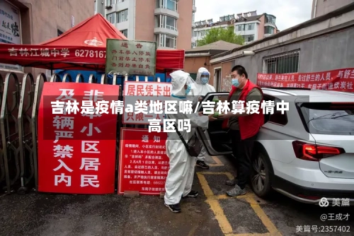 吉林是疫情a类地区嘛/吉林算疫情中高区吗