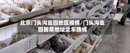 北京门头沟韭园地区疫情/门头沟韭园酱菜地址坐车路线-第2张图片