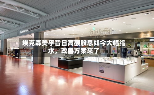 埃克森美孚昔日高额股息如今大幅缩水	，改善方案来了-第2张图片