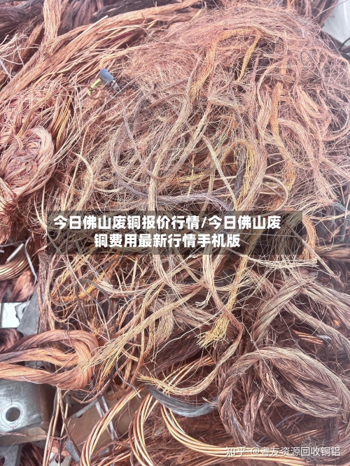 今日佛山废铜报价行情/今日佛山废铜费用最新行情手机版