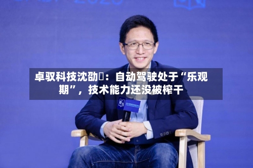 卓驭科技沈劭劼：自动驾驶处于“乐观期”，技术能力还没被榨干-第2张图片