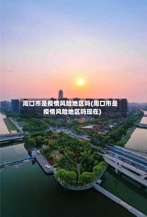 周口市是疫情风险地区吗(周口市是疫情风险地区吗现在)-第2张图片