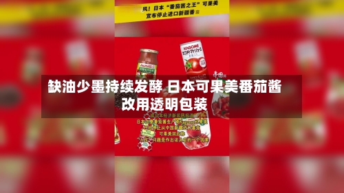 缺油少墨持续发酵 日本可果美番茄酱改用透明包装-第2张图片