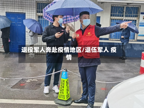 退役军人奔赴疫情地区/退伍军人 疫情-第3张图片