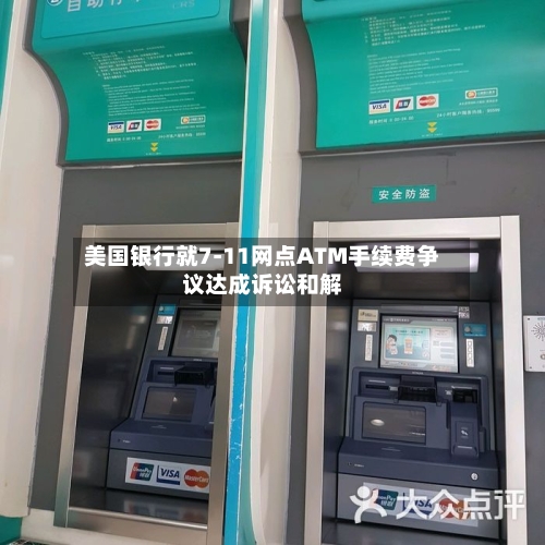美国银行就7-11网点ATM手续费争议达成诉讼和解