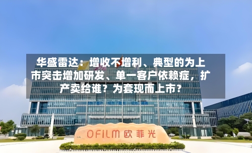 华盛雷达：增收不增利、典型的为上市突击增加研发	、单一客户依赖症，扩产卖给谁？为套现而上市？-第2张图片