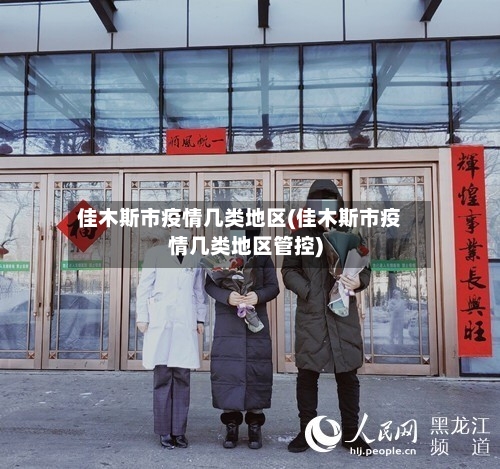 佳木斯市疫情几类地区(佳木斯市疫情几类地区管控)-第2张图片