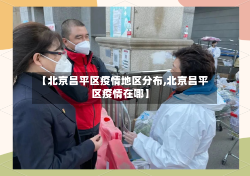 【北京昌平区疫情地区分布,北京昌平区疫情在哪】