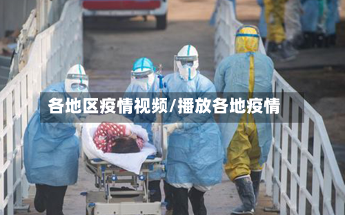 各地区疫情视频/播放各地疫情-第2张图片