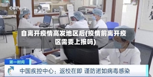 自离开疫情高发地区后(疫情前离开疫区需要上报吗)