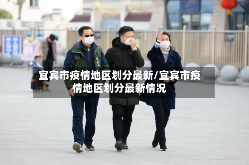 宜宾市疫情地区划分最新/宜宾市疫情地区划分最新情况-第2张图片
