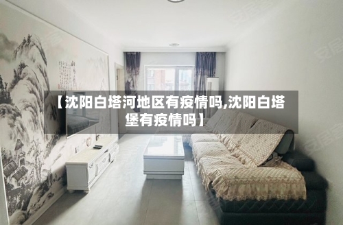 【沈阳白塔河地区有疫情吗,沈阳白塔堡有疫情吗】-第3张图片