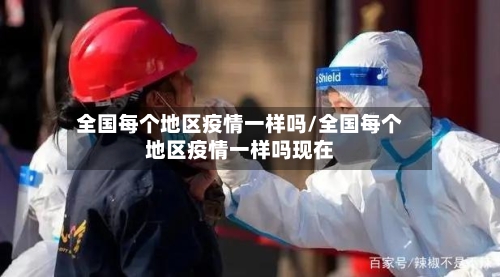 全国每个地区疫情一样吗/全国每个地区疫情一样吗现在